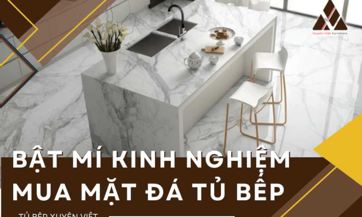 Bật mí bí mật kinh nghiệm mua mặt đá tủ bếp