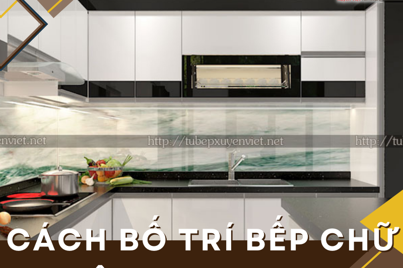 Cách bố trí bếp chữ U thông minh dành cho bạn