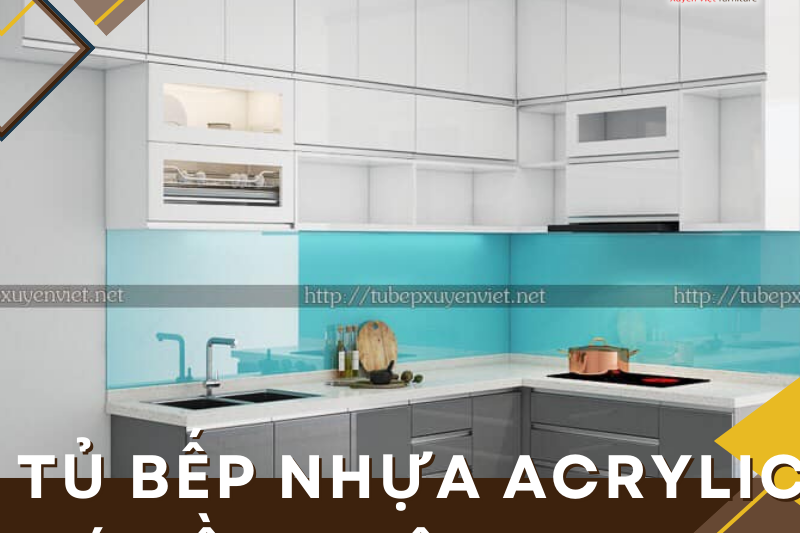 Tủ bếp nhựa acrylic có bền không?