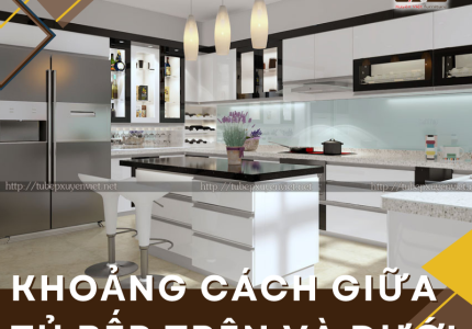 Khoảng cách thích hợp giữa tủ bếp trên dưới