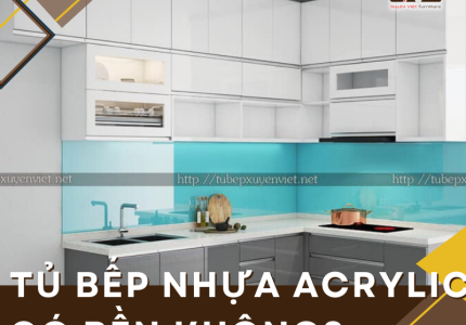 Tủ bếp nhựa acrylic có bền không?